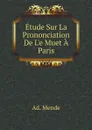 Etude Sur La Prononciation De Le Muet A Paris - Ad. Mende