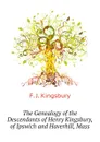 The Genealogy of the Descendants of Henry Kingsbury, of Ipswich and Haverhill, Mass - F.J. Kingsbury