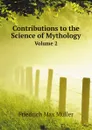 Contributions to the Science of Mythology. Volume 2 - Friedrich Max Müller