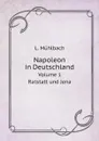 Napoleon in Deutschland. Volume 1. Ratstatt und Jena - L. Mühlbach