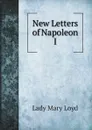New Letters of Napoleon I - Lady Mary Loyd