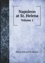 Napoleon at St. Helena. Volume 1 - Barry Edward O'Meara