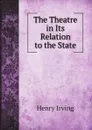 The Theatre in Its Relation to the State - Henry Irving