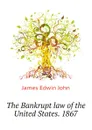 The Bankrupt law of the United States. 1867 - James Edwin John