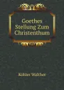 Goethes Stellung Zum Christenthum - Köhler Walther