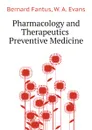 Pharmacology and Therapeutics, Preventive Medicine - Bernard Fantus, W. A. Evans