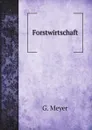 Forstwirtschaft - G. Meyer