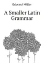 A Smaller Latin Grammar - Edward Miller