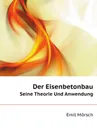 Der Eisenbetonbau. Seine Theorie Und Anwendung - E. Mörsch