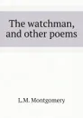 The watchman, and other poems - L.M. Montgomery