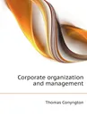 Corporate organization and management - Conyngton Thomas