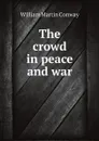 The crowd in peace and war - Conway William Martin
