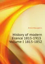 History of modern France 1815-1913 Volume I 1815-1852 - Emile Bourgeois