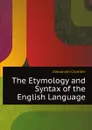 The Etymology and Syntax of the English Language - Alexander Crombie