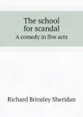 The school for scandal. A comedy in five acts - Ричард Бринсли Шеридан