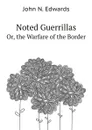 Noted Guerrillas. Or, the Warfare of the Border - J.N. Edwards