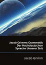 Jacob Grimms Grammatik Der Hochdeutschen Sprache Unserer Zeit - Jacob Grimm