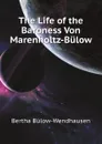 The Life of the Baroness Von Marenholtz-Bulow - Bertha Bülow-Wendhausen