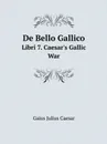 De Bello Gallico. Libri 7. Caesars Gallic War - Caesar Gaius Julius