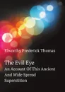 The Evil Eye. An Account Of This Ancient And Wide Spread Superstition - F.T. Elworthy