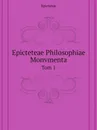 Epicteteae Philosophiae Monvmenta. Tom 1 - Epictetus