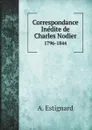 Correspondance Inedite de Charles Nodier. 1796-1844 - A. Estignard