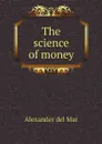 The science of money - Alexander del Mar