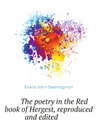 The poetry in the Red book of Hergest, reproduced and edited - E.J. Gwenogvryn
