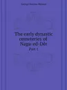 The early dynastic cemeteries of Naga-ed-Der. Part 1 - George Andrew Reisner