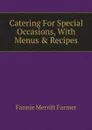 Catering For Special Occasions, With Menus & Recipes - Fannie Merritt Farmer