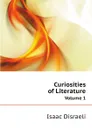 Curiosities of Literature. Volume 1 - Isaac Disraeli