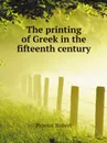 The printing of Greek in the fifteenth century - Proctor Robert