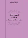 Black and white. a drama in three acts - Collins Wilkie