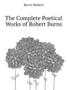 The Complete Poetical Works of Robert Burns - Robert Burns