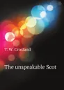 The unspeakable Scot - T.W. Crosland