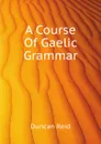 A Course Of Gaelic Grammar - Duncan Reid