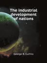 The industrial development of nations - G.B. Curtiss