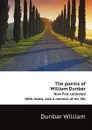 The poems of William Dunbar. Now first collected. With notes, and a memoir of his life - Dunbar William