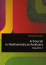 A Course in Mathematical Analysis. Volume 1 - Goursat Edouard, Hedrick E. R.