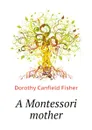 A Montessori mother - Fisher Dorothy Canfield