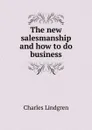 The new salesmanship and how to do business - C. Lindgren