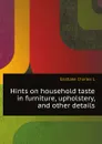 Hints on household taste in furniture, upholstery, and other details - C.L. Eastlake