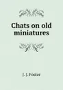 Chats on old miniatures - J. J. Foster