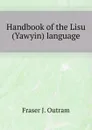 Handbook of the Lisu (Yawyin) language - F.J. Outram