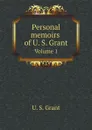 Personal memoirs of U. S. Grant. Volume 1 - U. S. Grant