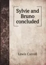 Sylvie and Bruno concluded - Lewis Carroll