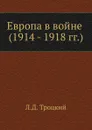 Европа в войне (1914 - 1918 г. г.) - Л.Д. Троцкий