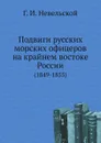 Подвиги русских морских офицеров на крайнем востоке России. (1849-1855) - Г.И. Невельской