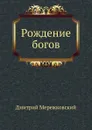 Рождение богов - Д. С. Мережковский