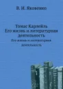 Томас Карлейль. Его жизнь и литературная деятельность - В.И. Яковенко